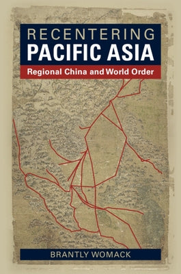 Recentering Pacific Asia: Regional China and World Order by Womack, Brantly
