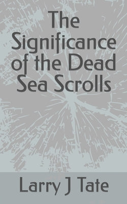 The Significance of the Dead Sea Scrolls by Tate, Larry J.