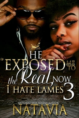 He Exposed Me to The Real, Now I Hate Lames 3 by Natavia