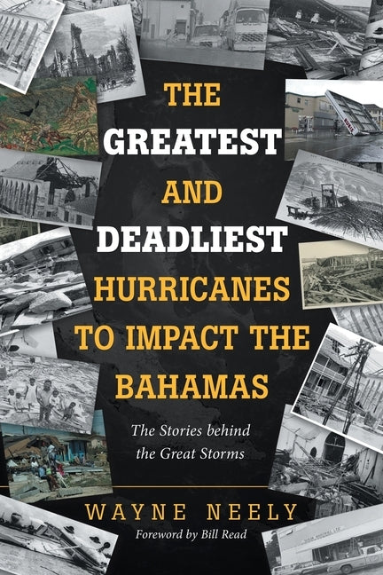 The Greatest and Deadliest Hurricanes to Impact the Bahamas: The Stories Behind the Great Storms by Neely, Wayne