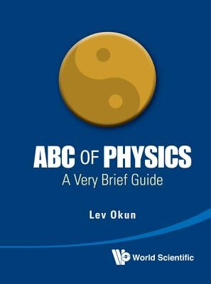 ABC of Physics: A Very Brief Guide by Okun, Lev Borisovich