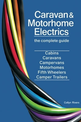 Caravan & Motorhome Electrics: The Complete Guide by Rivers, Collyn