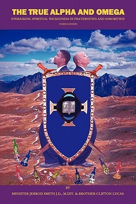 The True Alpha And Omega: (Unmasking Spiritual Wickedness in Fraternities and Sororities) Third Edition by Smith J. D. M. DIV, Minister Jerrod