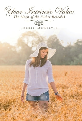 Your Intrinsic Value: The Heart of the Father Revealed by McKelvin, Jackie