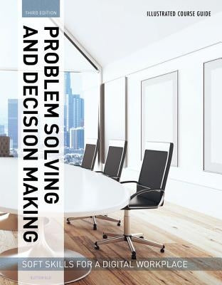 Illustrated Course Guides: Problem Solving and Decision Making - Soft Skills for a Digital Workplace: Problem Solving and Decision Making - Soft Skill by Butterfield, Jeff