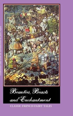 Beauties, Beasts and Enchantment: Classic French Fairy Tales by Zipes, Jack