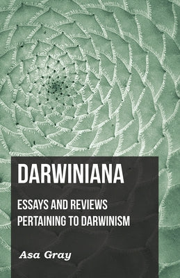 Darwiniana: Essays and Reviews Pertaining to Darwinism by Gray, Asa