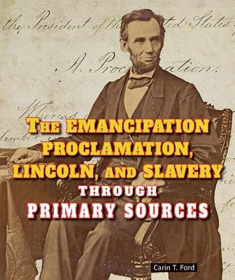 The Emancipation Proclamation, Lincoln, and Slavery Through Primary Sources by Ford, Carin T.