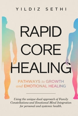 Rapid Core Healing: Pathways to Growth and Emotional Healing: Using the unique Dual approach of Family Constellations and Emotional Mind Integration f by Sethi, Yildiz