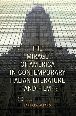 The Mirage of America in Contemporary Italian Literature and Film by Alfano, Barbara
