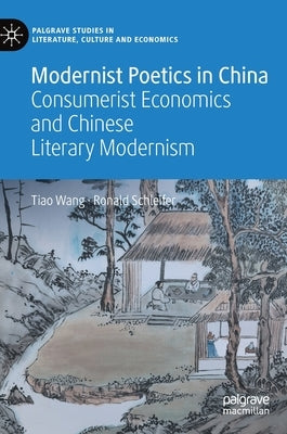 Modernist Poetics in China: Consumerist Economics and Chinese Literary Modernism by Wang, Tiao