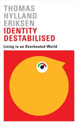 Identity Destabilised: Living in an Overheated World by Eriksen, Thomas Hylland