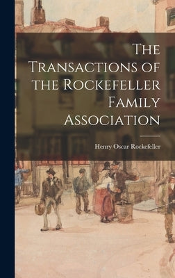 The Transactions of the Rockefeller Family Association by Rockefeller, Henry Oscar