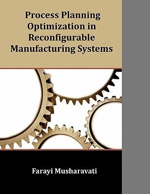 Process Planning Optimization in Reconfigurable Manufacturing Systems by Musharavati, Farayi