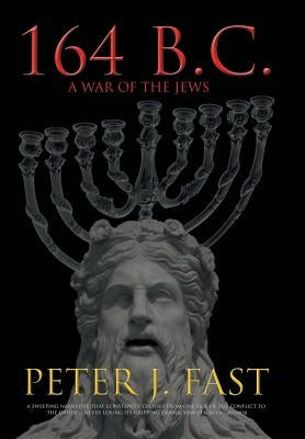 164 B.C.: A War of the Jews by Fast, Peter J.