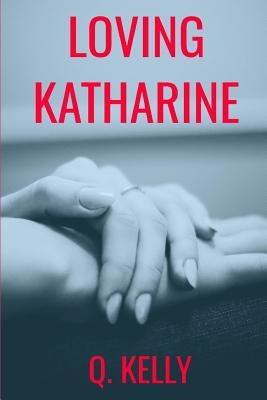 Loving Katharine by Kelly, Q.