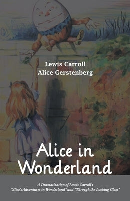 Alice in Wonderland A Dramatization of Lewis Carroll's "Alice's Adventures in Wonderland" and "Through the Looking Glass" by Carroll, Lewis