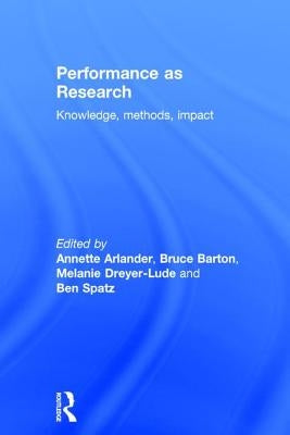 Performance as Research: Knowledge, Methods, Impact by Arlander, Annette