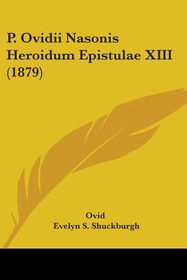 P. Ovidii Nasonis Heroidum Epistulae XIII (1879) by Ovid