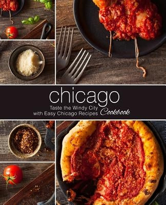 Chicago Cookbook: Taste the Windy City with Easy Chicago Recipes (2nd Edition) by Press, Booksumo