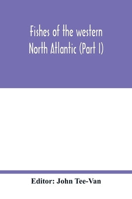 Fishes of the western North Atlantic (Part I) by Tee-Van, John