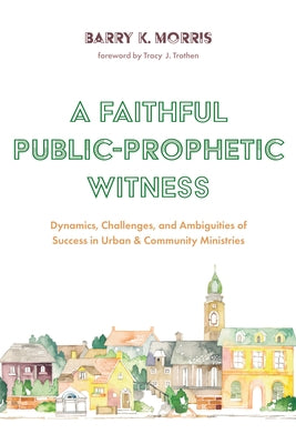 A Faithful Public-Prophetic Witness by Morris, Barry K.