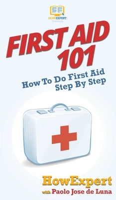 First Aid 101: How To Do First Aid Step By Step by Howexpert
