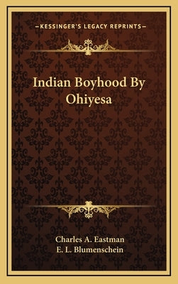 Indian Boyhood by Ohiyesa by Eastman, Charles A.