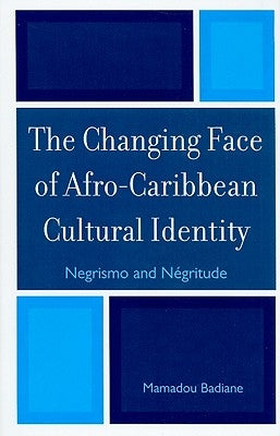 The Changing Face of Afro-Caribbean Cultural Identity: Negrismo and Negritude by Badiane, Mamadou