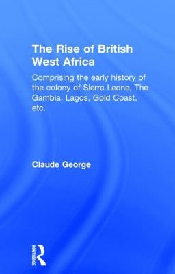 The Rise of British West Africa by George, Claude