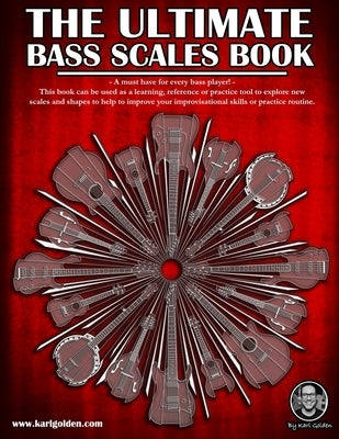 The Ultimate Bass Scales Book: A must have for every bass player! by Golden, Karl