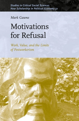Motivations for Refusal: Work, Value, and the Limits of Postworkerism by Gawne, Mark