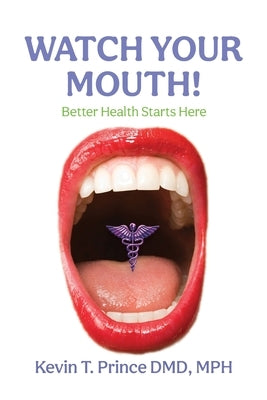 Watch Your Mouth!: Better Health Starts Here by Prince, Kevin T.