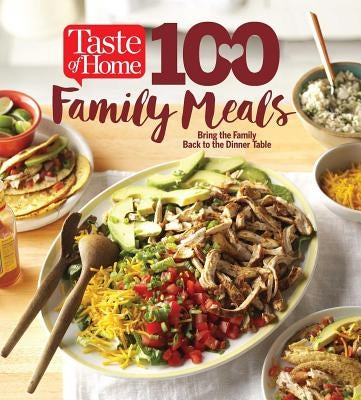 Taste of Home 100 Family Meals: Bringing the Family Back to the Table by Editors at Taste of Home
