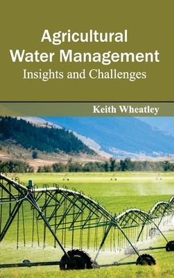 Agricultural Water Management: Insights and Challenges by Wheatley, Keith