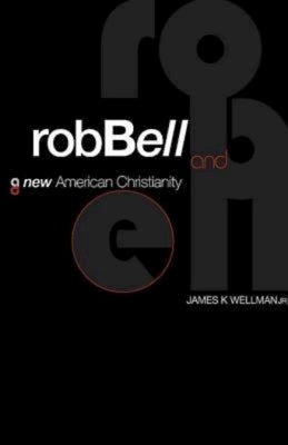 Rob Bell and a New American Christianity by Wellman, James K.