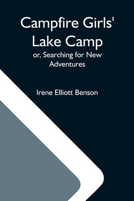 Campfire Girls' Lake Camp; Or, Searching For New Adventures by Elliott Benson, Irene