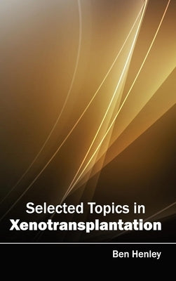 Selected Topics in Xenotransplantation by Henley, Ben