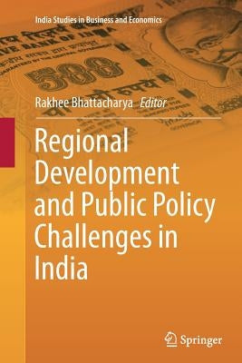 Regional Development and Public Policy Challenges in India by Bhattacharya, Rakhee