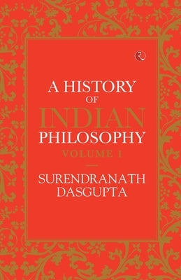 A History of Indian Philosophy Vol 1 by Das Gupta, Surendranath