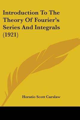 Introduction To The Theory Of Fourier's Series And Integrals (1921) by Carslaw, Horatio Scott