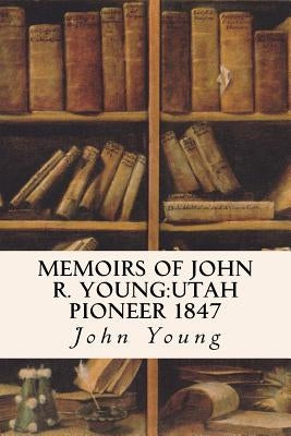 Memoirs of John R. Young: Utah Pioneer 1847 by Young, John