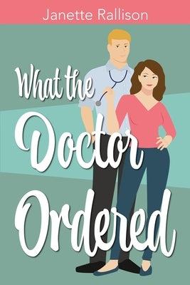 What the Doctor Ordered: A Small Town Sweet Romantic Comedy by Hill, Cj