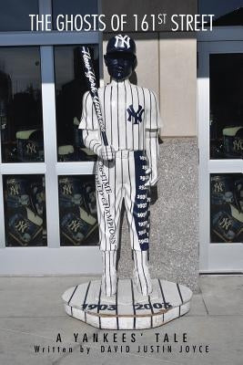 The Ghosts of 161st Street: The 2009 Yankees Season by Joyce, David J.