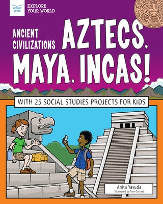 Ancient Civilizations: Aztecs, Maya, Incas!: With 25 Social Studies Projects for Kids by Yasuda, Anita