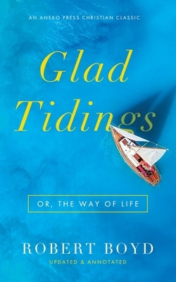 Glad Tidings: Or, The Way of Life by Boyd, Robert