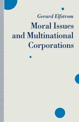 Moral Issues and Multinational Corporations by Elfstrom, Gerard