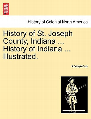 History of St. Joseph County, Indiana ... History of Indiana ... Illustrated. by Anonymous