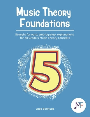 Music Theory Foundations: Grade 5 - Straight forward, step-by-step, explanations for all Grade 5 music theory concepts by Whittaker, Salman