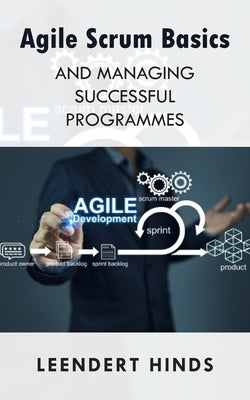 Agile Scrum Basics and Managing Successful Programmes by Hinds, Leendert